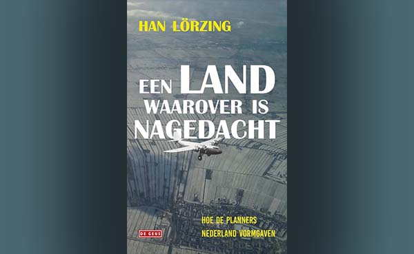 Een land waarover is nagedacht - Hoe de planners Nederland vormgaven