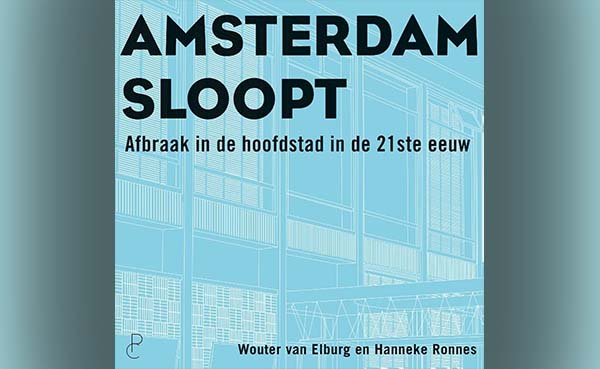 Amsterdam sloopt - Afbraak in de hoofdstad in de 21ste eeuw